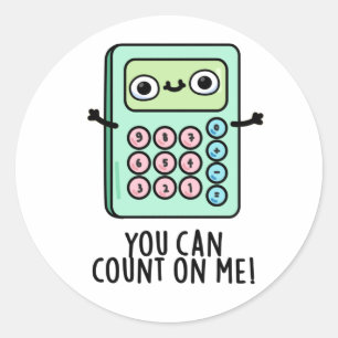 You Can Count On Me Funny Calculator Pun  Classic Round Sticker