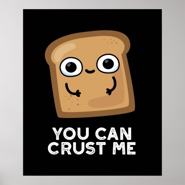 You Can Crust Me Funny Toast Bread Pun Dark BG Poster (Front)