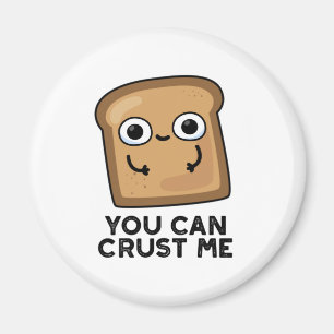 You Can Crust Me Funny Toast Bread Pun Magnet
