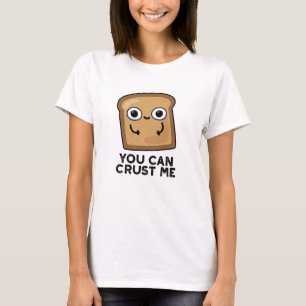 You Can Crust Me Funny Toast Bread Pun T-Shirt