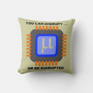 You Can Disrupt ... Or Be Disrupted Microprocessor Cushion