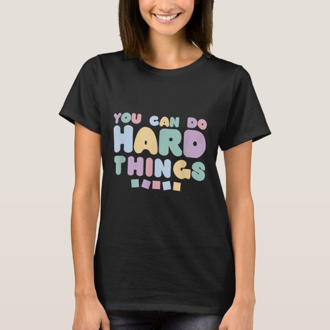 You Can Do Hard Things Insrational Quotes Motivati T-Shirt (Front)