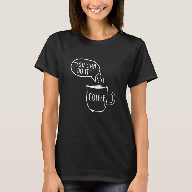 You Can Do It Coffee T-Shirt (Front)