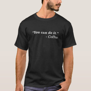 You Can Do it Funny For Coffee Addicts T-Shirt