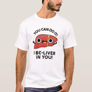 You Can Do It I Be-liver In You Positive Liver Pun T-Shirt