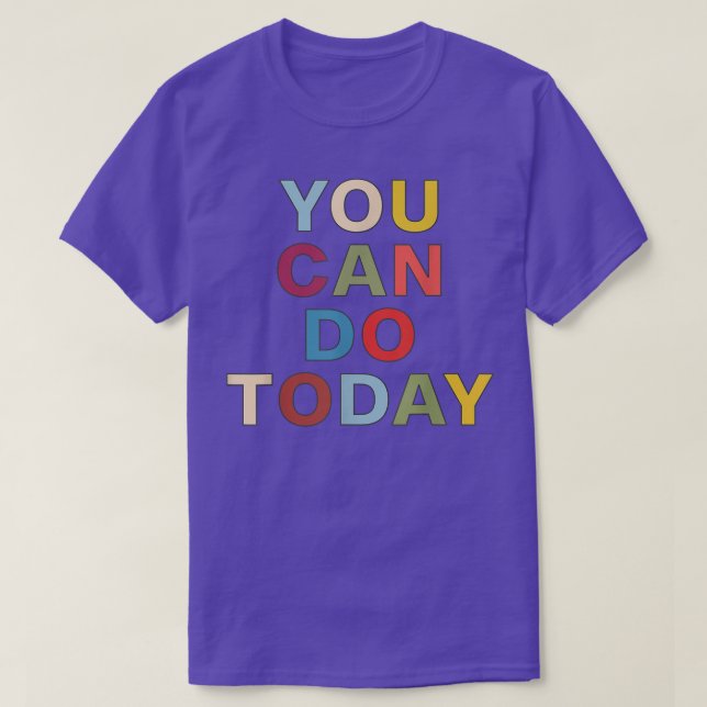 You Can Do Today Motivation and Inspiration Saying T-Shirt (Design Front)