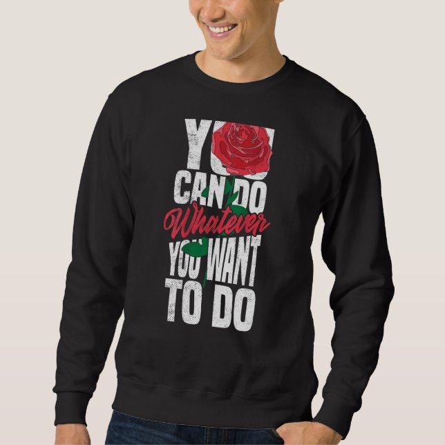 You Can Do Whatever You Want Rose Backprint  Stree Sweatshirt (Front)