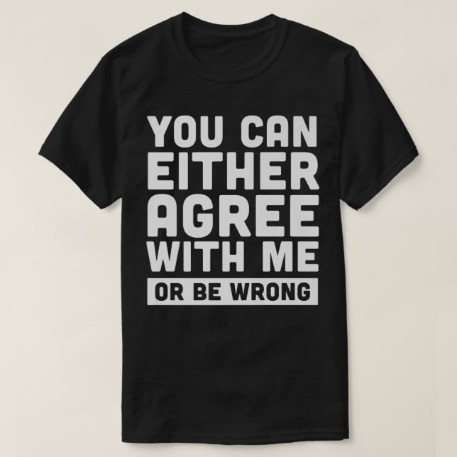 You can either agree with me or be wrong Ironic Qu T-Shirt (Design Front)