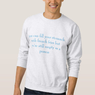 "you can fill your stomach with french fries" sweatshirt