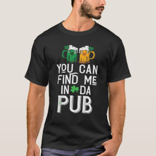 You Can Find Me In Da Pub, Funny St. Patrick's Dri T-Shirt