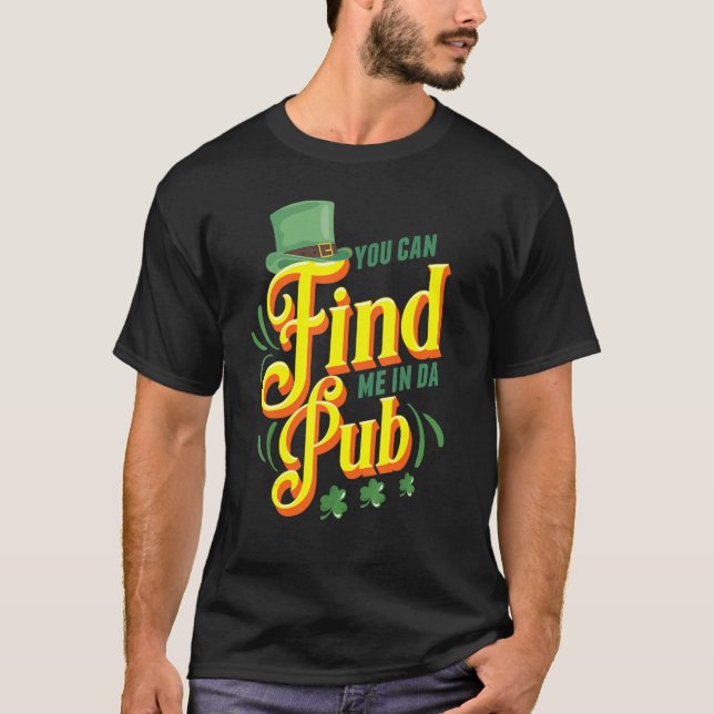 You Can Find Me in Da Pub Saint Patrick's Day Cele T-Shirt (Front)