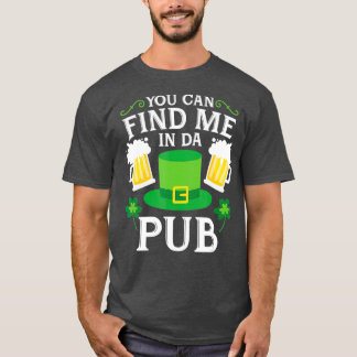You Can Find Me In Da Pub St Patricks Drinking T-Shirt