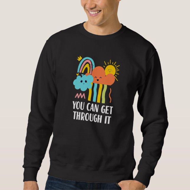 You Can Get Through It Sayings Humour Quotes Sweatshirt (Front)