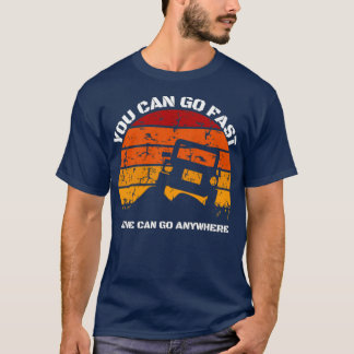 you can go fast but i can go anywhere off road car T-Shirt