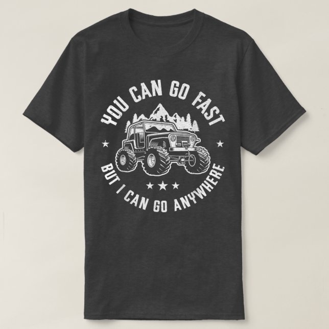 You Can Go Fast But I Can Go Anywhere Off Road Mon T-Shirt (Design Front)