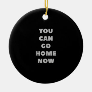 You Can Go Home Now Funny Gym Fitness Workout Ceramic Ornament