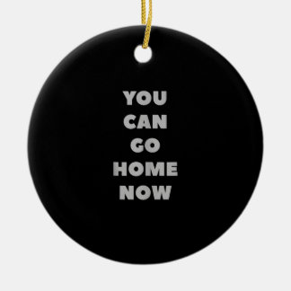 You Can Go Home Now Funny Gym Fitness Workout Ceramic Ornament