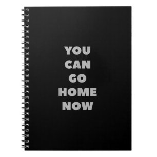 You Can Go Home Now Funny Gym Fitness Workout Notebook