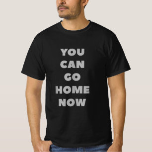 You Can Go Home Now Funny Gym Fitness Workout T-Shirt