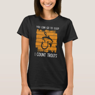 You can go to sleep I count trouts Trout Fishing T-Shirt