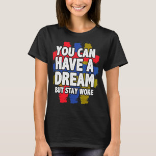 You Can Have A Dream But Stay Woke Black History T-Shirt