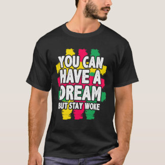 You Can Have A Dream But Stay Woke Black History T-Shirt