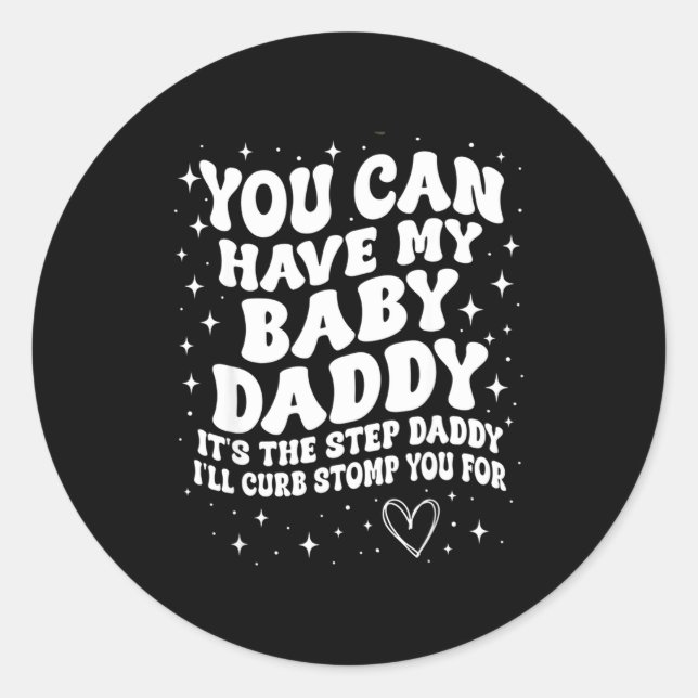 You Can Have My Baby Daddy It's The Step Daddy I'l Classic Round Sticker (Front)