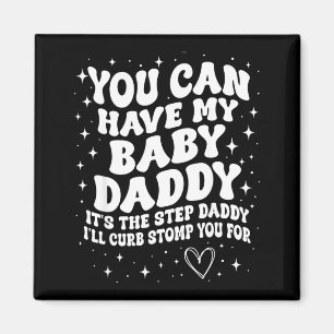 You Can Have My Baby Daddy It's The Step Daddy I'l Magnet