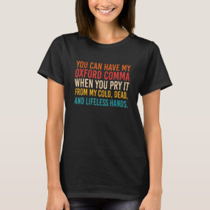 You Can Have My Oxford Comma When You Pry It From  T-Shirt