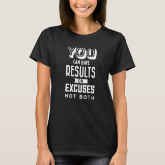 You Can Have Results Or Excuses Not Both  3 T-Shirt