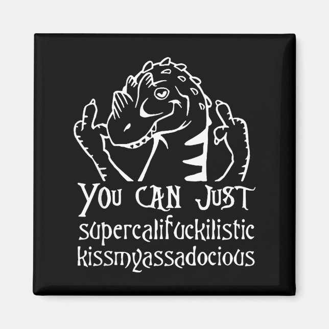 You Can Just Supercalifragilistic Kissmyadocious  Magnet (Front)