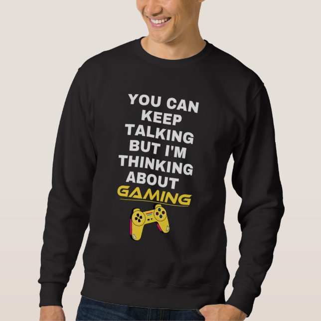 You Can Keep Talking But Im Thinking About Gaming  Sweatshirt (Front)