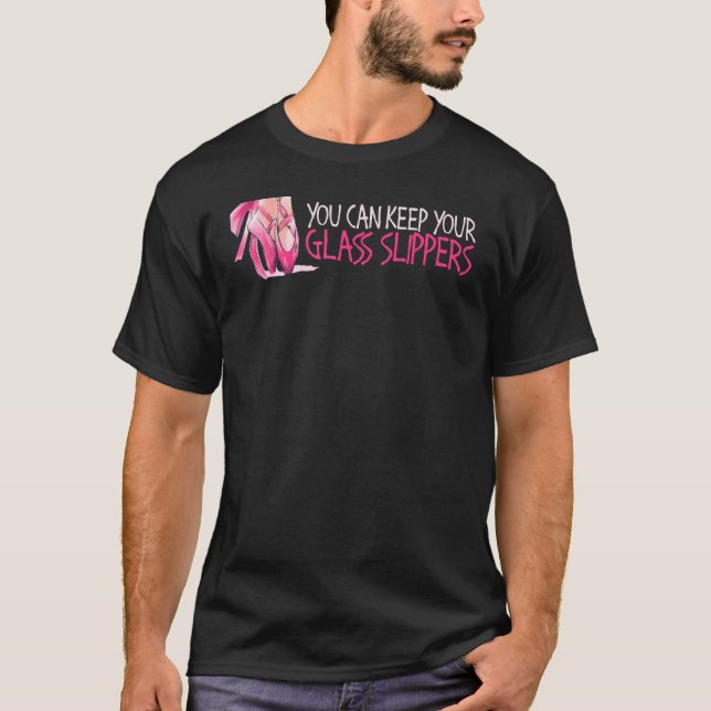 You Can Keep Your Glass Slippers Dancer Ballerina  T-Shirt (Front)