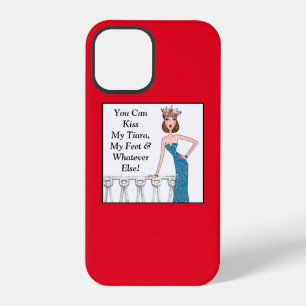 You Can Kiss My Tiara, My Feet and Whatever Else! iPhone 12 Pro Case