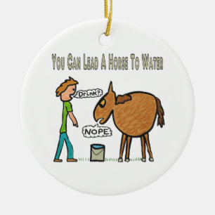 You Can Lead A Horse To Water Ceramic Ornament