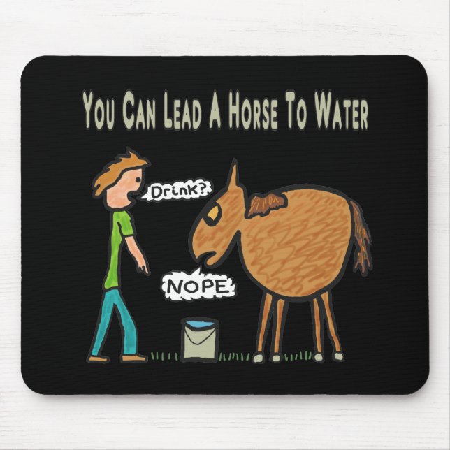 You Can Lead A Horse To Water Mouse Pad (Front)