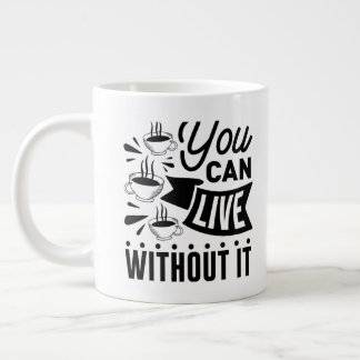 You Can Live Without It Large Coffee Mug