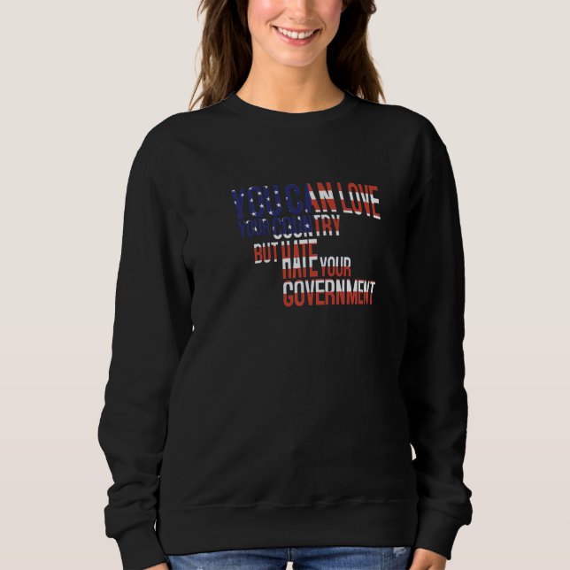 You can love your country but hate your government sweatshirt (Front)
