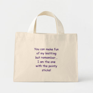 You can make fun of my knitting but remember...... mini tote bag