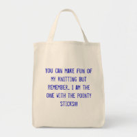 You can make fun of my knitting but remember......