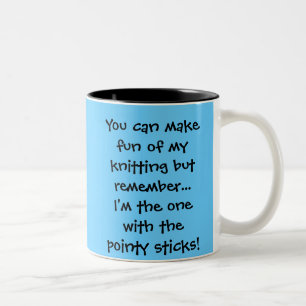 You can make fun of my knitting but remember...... Two-Tone coffee mug