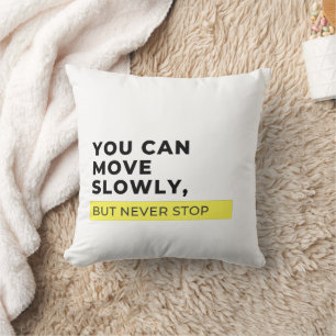 You Can Move Slowly But Never Stop, Motivational  Cushion