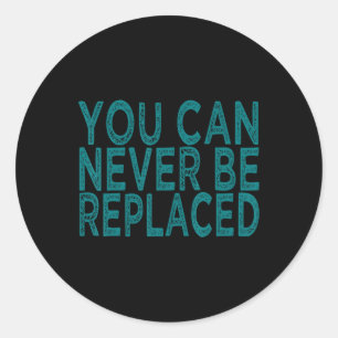 You Can Never Be Replaced Suicide Awareness Mental Classic Round Sticker