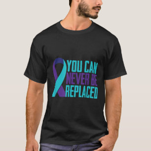 You Can Never Be Replaced Suicide Awareness Mental T-Shirt
