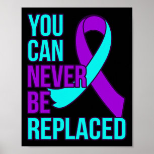 You Can Never Be Replaced Suicide Awareness Suppor Poster