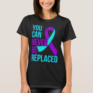 You Can Never Be Replaced Suicide Awareness Suppor T-Shirt