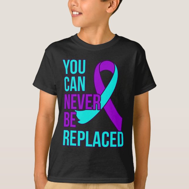 You Can Never Be Replaced Suicide Awareness Suppor T-Shirt (Front)