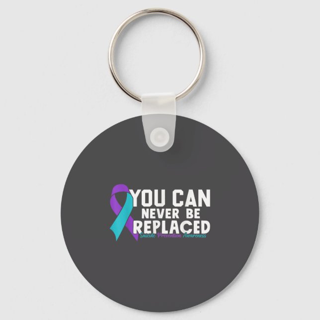 You Can Never Be Replaced Suicide Prevention Aware Key Ring (Front)