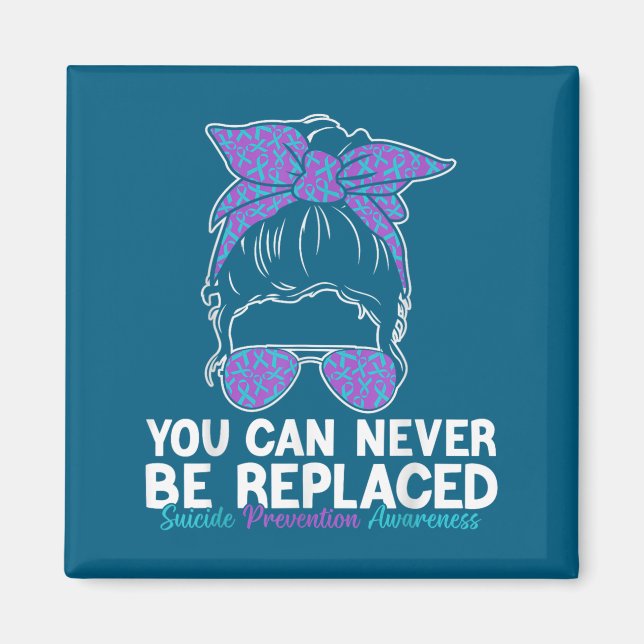 You Can Never Be Replaced Suicide Prevention Aware Magnet (Front)