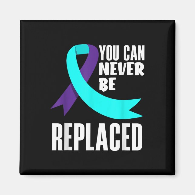 You Can Never Be Replaced Suicide Prevention Aware Magnet (Front)